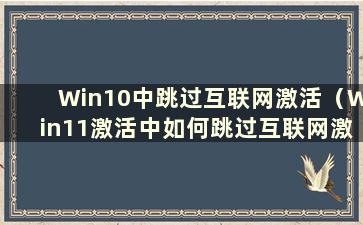 Win10中跳过互联网激活（Win11激活中如何跳过互联网激活）