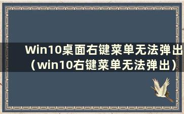 Win10桌面右键菜单无法弹出（win10右键菜单无法弹出）