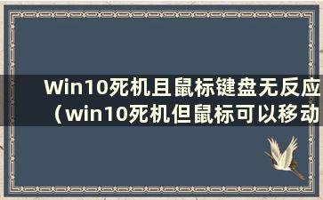 Win10死机且鼠标键盘无反应（win10死机但鼠标可以移动）