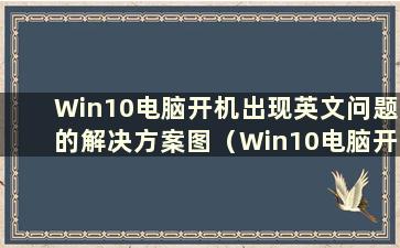 Win10电脑开机出现英文问题的解决方案图（Win10电脑开机出现英文问题的解决方案）