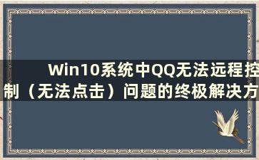 Win10系统中QQ无法远程控制（无法点击）问题的终极解决方案（Win10中QQ无法远程控制）