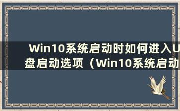 Win10系统启动时如何进入U盘启动选项（Win10系统启动时如何进入U盘启动选项）