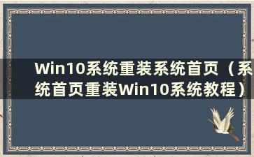 Win10系统重装系统首页（系统首页重装Win10系统教程）