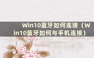 Win10蓝牙如何连接（Win10蓝牙如何与手机连接）