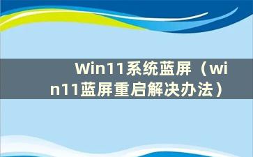 Win11系统蓝屏（win11蓝屏重启解决办法）