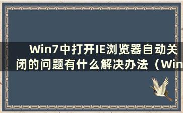 Win7中打开IE浏览器自动关闭的问题有什么解决办法（Win7中打开IE浏览器崩溃）