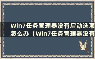 Win7任务管理器没有启动选项怎么办（Win7任务管理器没有应用程序）