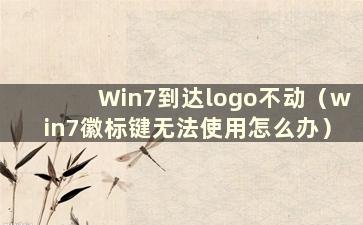 Win7到达logo不动（win7徽标键无法使用怎么办）