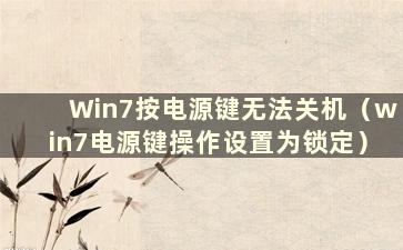 Win7按电源键无法关机（win7电源键操作设置为锁定）