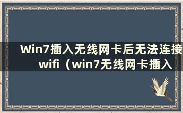 Win7插入无线网卡后无法连接wifi（win7无线网卡插入后无无线网络图标）