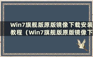 Win7旗舰版原版镜像下载安装教程（Win7旗舰版原版镜像下载安装教程图）