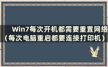 Win7每次开机都需要重置网络（每次电脑重启都要连接打印机）