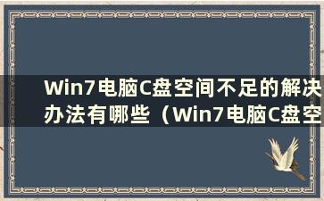 Win7电脑C盘空间不足的解决办法有哪些（Win7电脑C盘空间不足的解决办法）