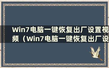 Win7电脑一键恢复出厂设置视频（Win7电脑一键恢复出厂设置方法是什么）