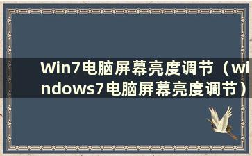 Win7电脑屏幕亮度调节（windows7电脑屏幕亮度调节）