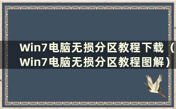 Win7电脑无损分区教程下载（Win7电脑无损分区教程图解）