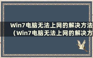 Win7电脑无法上网的解决方法（Win7电脑无法上网的解决方法有哪些）