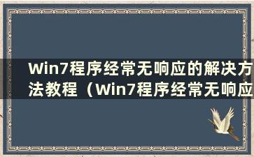 Win7程序经常无响应的解决方法教程（Win7程序经常无响应）