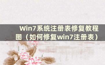 Win7系统注册表修复教程图（如何修复win7注册表）