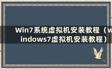 Win7系统虚拟机安装教程（windows7虚拟机安装教程）