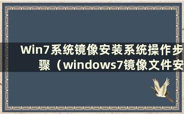 Win7系统镜像安装系统操作步骤（windows7镜像文件安装）