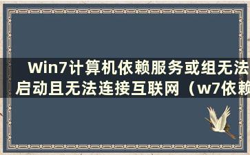 Win7计算机依赖服务或组无法启动且无法连接互联网（w7依赖服务或组无法启动1068）