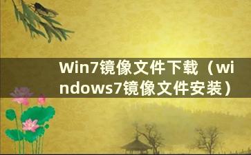 Win7镜像文件下载（windows7镜像文件安装）