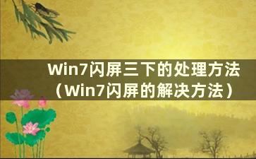 Win7闪屏三下的处理方法（Win7闪屏的解决方法）