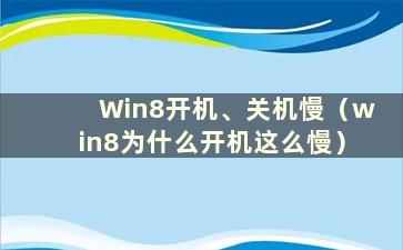 Win8开机、关机慢（win8为什么开机这么慢）