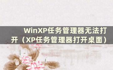 WinXP任务管理器无法打开（XP任务管理器打开桌面）