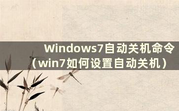 Windows7自动关机命令（win7如何设置自动关机）