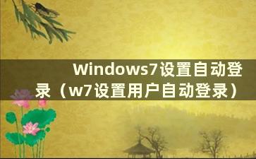 Windows7设置自动登录（w7设置用户自动登录）