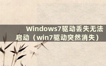 Windows7驱动丢失无法启动（win7驱动突然消失）