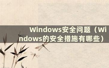 Windows安全问题（Windows的安全措施有哪些）