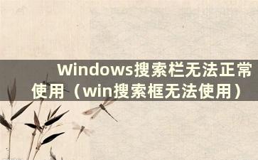 Windows搜索栏无法正常使用（win搜索框无法使用）