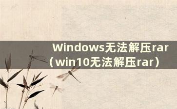 Windows无法解压rar（win10无法解压rar）