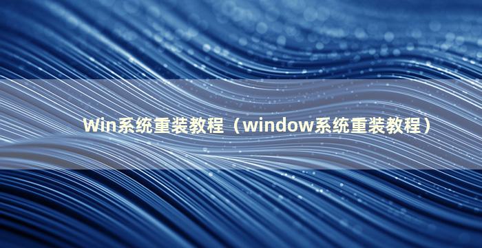 Win系统重装教程（window系统重装教程）