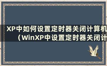 XP中如何设置定时器关闭计算机（WinXP中设置定时器关闭计算机）