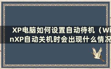 XP电脑如何设置自动待机（WinXP自动关机时会出现什么情况）