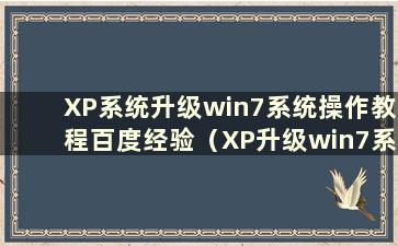 XP系统升级win7系统操作教程百度经验（XP升级win7系统最简单好用的方法）