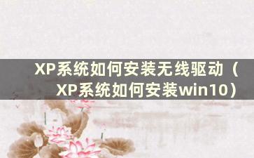 XP系统如何安装无线驱动（XP系统如何安装win10）