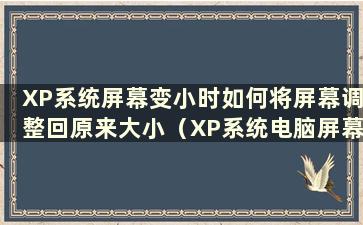 XP系统屏幕变小时如何将屏幕调整回原来大小（XP系统电脑屏幕变窄时如何调整屏幕回到全屏）