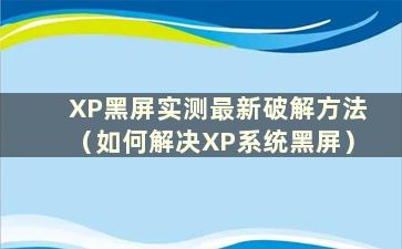 XP黑屏实测最新破解方法（如何解决XP系统黑屏）