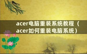 acer电脑重装系统教程（acer如何重装电脑系统）