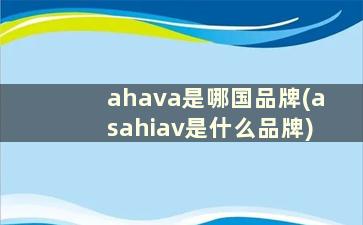 ahava是哪国品牌(asahiav是什么品牌)