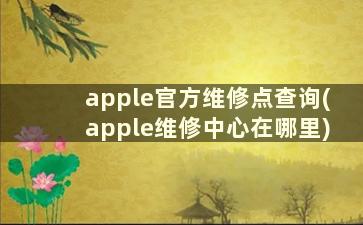 apple官方维修点查询(apple维修中心在哪里)