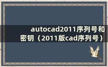 autocad2011序列号和密钥（2011版cad序列号）