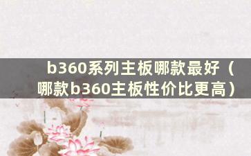 b360系列主板哪款最好（哪款b360主板性价比更高）