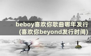 beboy喜欢你歌曲哪年发行(喜欢你beyond发行时间)