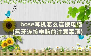 bose耳机怎么连接电脑(蓝牙连接电脑的注意事项)